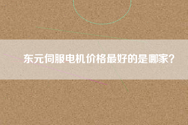 東元伺服電機價格最好的是哪家？