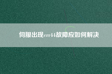 伺服出現err44故障應如何解決